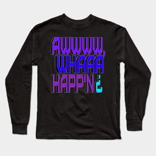 Awww Whaaa Happ'n Long Sleeve T-Shirt